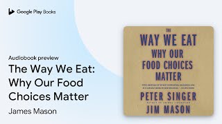 The Way We Eat: Why Our Food Choices Matter by James Mason · Audiobook preview
