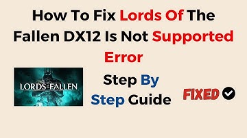 How To Fix Lords Of The Fallen DX12 Is Not Supported Error