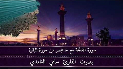 سورة الفاتحة مع ما تيسر من سورة البقرة بصوت القارئ سامي الغامدي