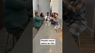 Female round tables be like (part 3)