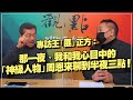 '22.02.18【觀點│龍行天下】專訪王「匪」正方：那一夜，我和我心目中的「神級人物」周恩來聊到半夜三點！