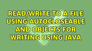 Read/write to a file using AutoCloseable and objects for writing using Java