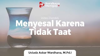 Menyesal Karena Tidak Taat - Ustadz Askar Wardhana, M.Pd.I