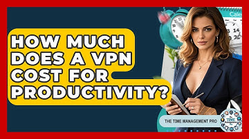 How Much Does A VPN Cost For Productivity? - The Time Management Pro