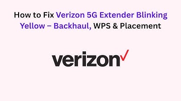 How to Fix Verizon 5G Extender Blinking Yellow – Backhaul, WPS & Placement