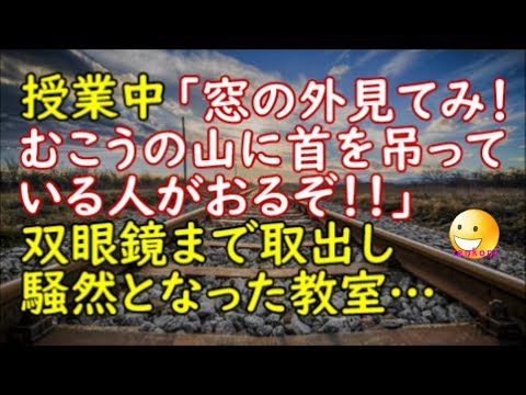【修羅場な話】授業中「窓の外、むこうの山に首を吊っている人がいるぞ！！」双眼鏡まで取り出し騒然となった教室…【スカッと修羅場renkoniちゃんねる】