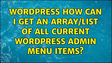 Wordpress: How can I get an array/list of all current WordPress Admin Menu items? (2 Solutions!!)