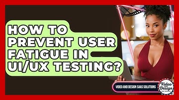 How To Prevent User Fatigue In UI/UX Testing? - Video And Design Saas Solutions