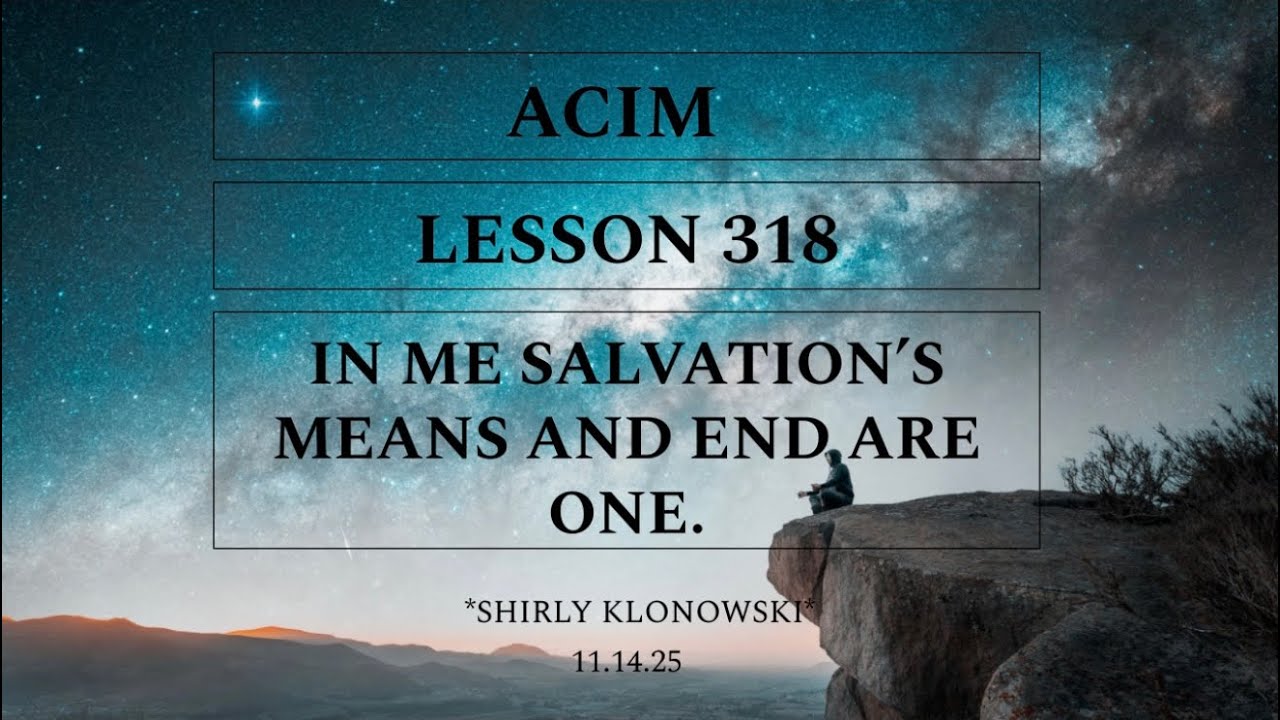 365 days of ACIM: Lesson 318 - “In me salvation’s means & end are One ...