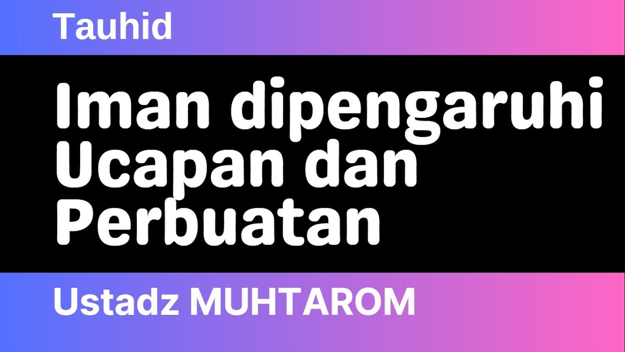 Ustadz MUHTAROM Iman dipengaruhi Ucapan dan Perbuatan Ustadz MUHTAROM Iman dipengaruhi Ucapan dan Perbuatan
