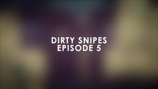 Dirty Snipes Ep. 5