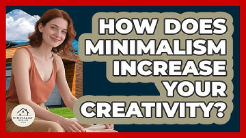 How Does Minimalism Increase Your Creativity? - Minimalist Home Life