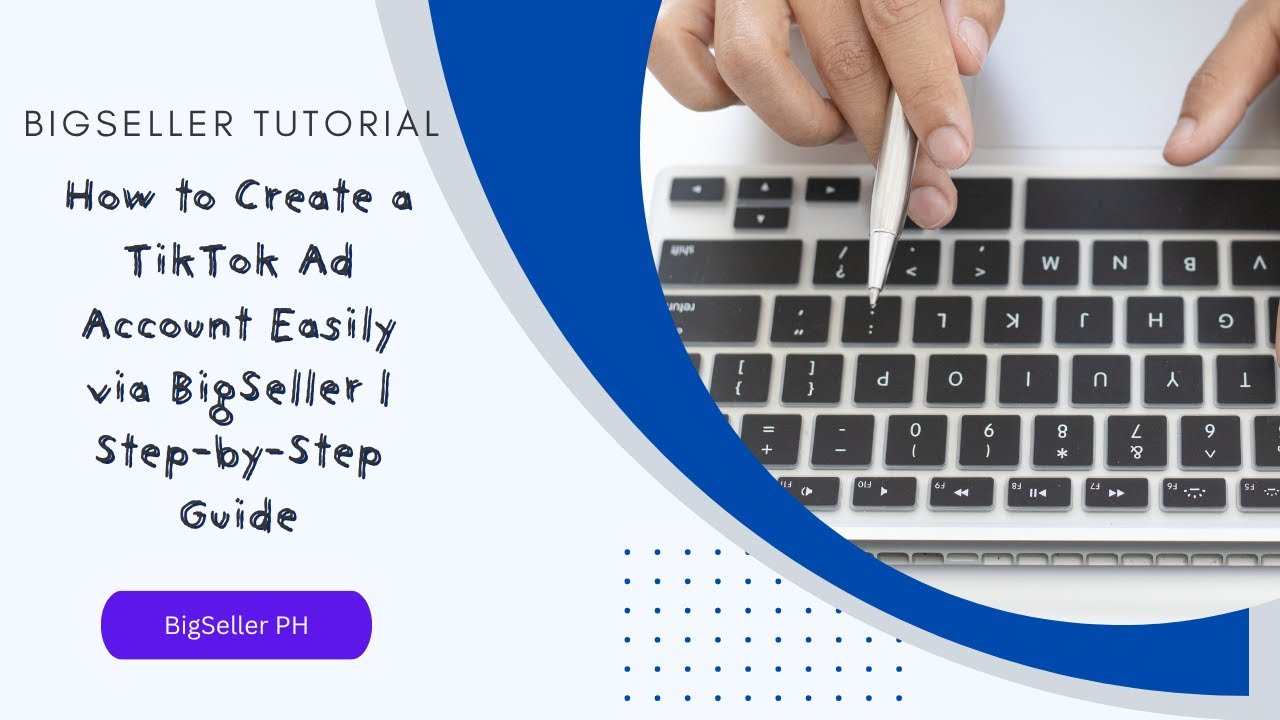 How to Create a TikTok Ad Account Easily via BigSeller | Step-by-Step ...