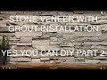 DIY STONE VENEER WITH GROUT INSTALLATION… YES, YOU CAN DO IT YOURSELF! - PART 2