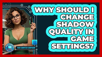 Why Should I Change Shadow Quality In Game Settings? - Your Computer Companion