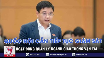 Quốc hội cần tiếp tục giám sát hoạt động quản lý ngành Giao thông vận tải - VNEWS