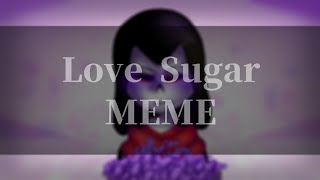 Love Sugar MEME Collab | Fell Poth