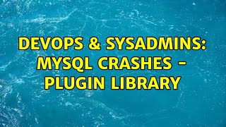 DevOps & SysAdmins: Mysql crashes - plugin library