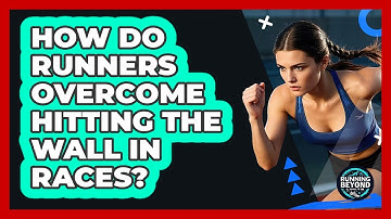How Do Runners Overcome Hitting The Wall In Races? - Running Beyond Limits