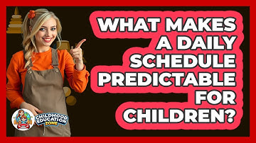 What Makes A Daily Schedule Predictable For Children? - Childhood Education Zone