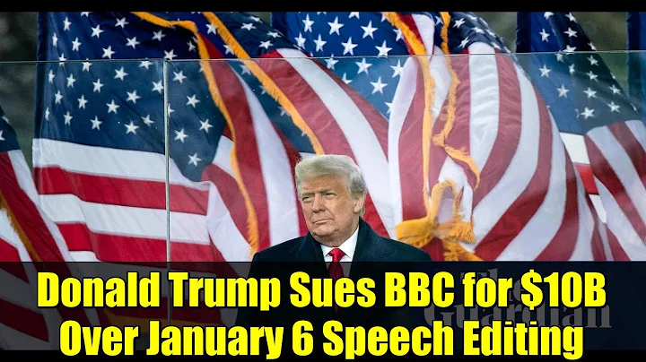 Donald Trump Sues BBC for $10B Over January 6 Speech Editing