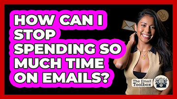 How Can I Stop Spending So Much Time On Emails? - TheEmailToolbox.com