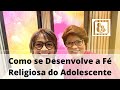 Como se Desenvolve a Fé Religiosa do Adolescente