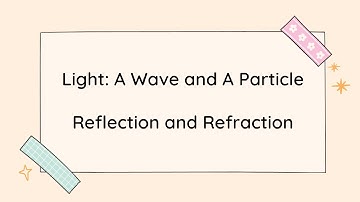 Light: A Wave and A Particle | Reflection and Refraction | Physics | Physical Science
