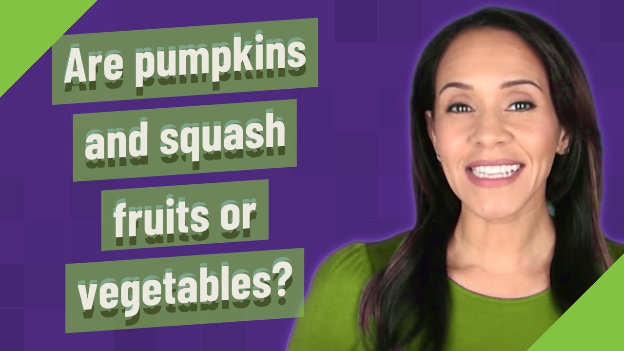 Are pumpkins and squash fruits or vegetables?