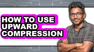 How to Use Upward Compression (easy Method)