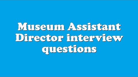 Museum Assistant Director interview questions