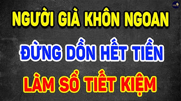 NGƯỜI GIÀ Đừng DẠI Dồn Hết Tiền Vào SỔ TIẾT KIỆM, Làm Như Này Mới KHÔN - Vạn Điều Ý Nghĩa