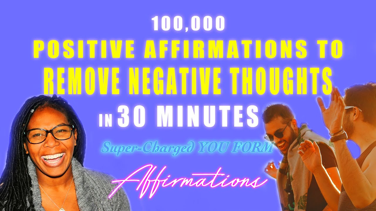 100K POSITIVE AFFIRMATIONS TO REMOVE NEGATIVE THOUGHTS in 30 Minutes ...