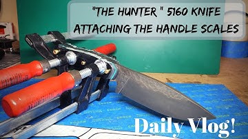 Attaching the Handle Scales for "The Hunter" 5160 Knife | Knife Making | Daily Vlog