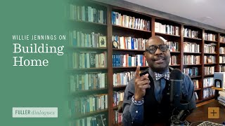 Willie Jennings on Building Home