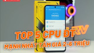 TOP 5 CPU ĐIỆN THOẠI MẠNH NHẤT TẦM GIÁ 2-6 TRIỆU!