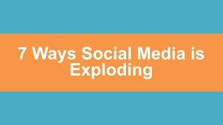 7 Ways Social Media Is Exploding