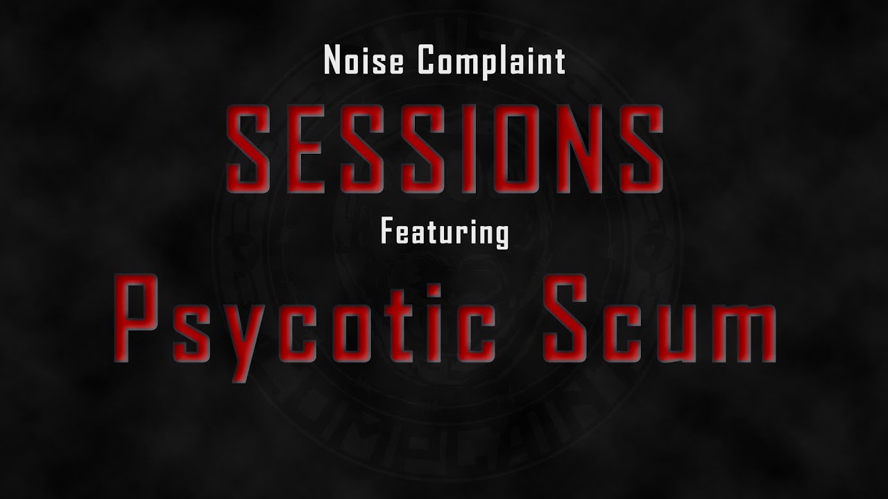 Noise Complaint Sessions: Psycotic Scum