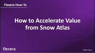 Snow Atlas Value Acceleration | How To Accelerate Value From Snow Atlas | Flexera
