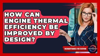 How Can Engine Thermal Efficiency Be Improved By Design? - Thermodynamics For Everyone