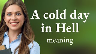 Understanding "A Cold Day in Hell": An English Idiom Explained