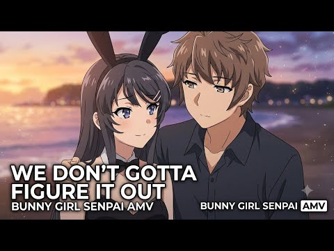Eli Wilson - We Don't Gotta Figure It Out | Bunny Girl Senpai  mai sakurajima x sakuta  『AMV』