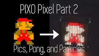 PIXO Pixel - Part 2 - Display Pictures, Play Pong, and Particle Physics!