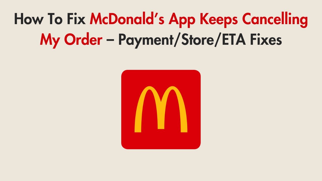 How To Fix McDonald’s App Keeps Cancelling My Order – Payment/Store/ETA Fixes