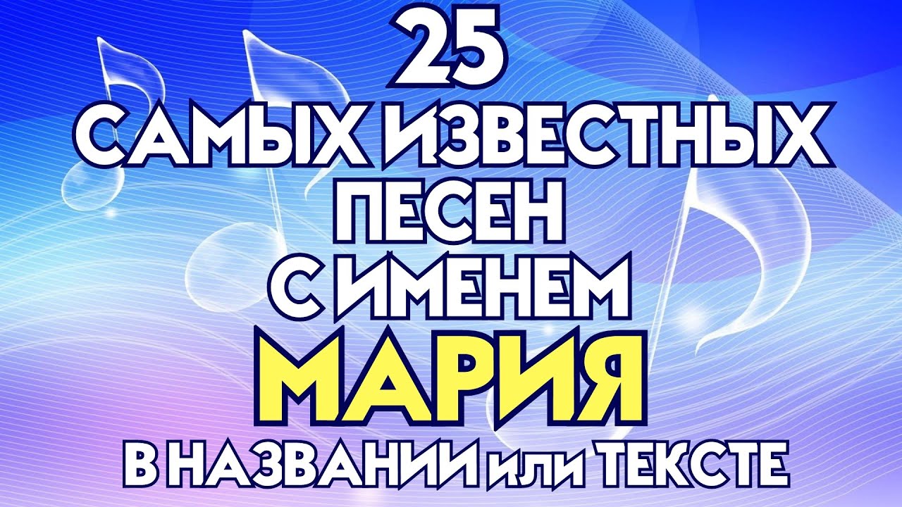 25 САМЫХ ИЗВЕСТНЫХ ПЕСЕН С ИМЕНЕМ МАРИЯ, МАША, МЭРИ в названии или ...