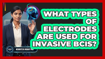 What Types Of Electrodes Are Used For Invasive BCIs?