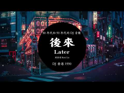 劉若英 René Liu【後來 Later】- DJ 香港 1990『 後來 我總算學會了 如何去愛 可惜你 早已遠去 消失在人海後來 終於在眼淚中明白 有些人 一旦錯過就不再 』