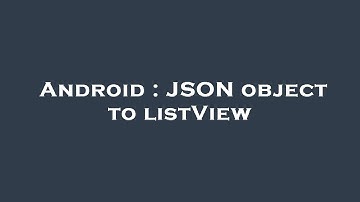 Android : JSON object to listView
