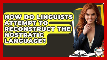 How Do Linguists Attempt To Reconstruct The Nostratic Language? - Anthropology Insights
