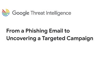Google Threat Intelligence Use Case: From a Phishing Email to Uncovering a Targeted Campaign